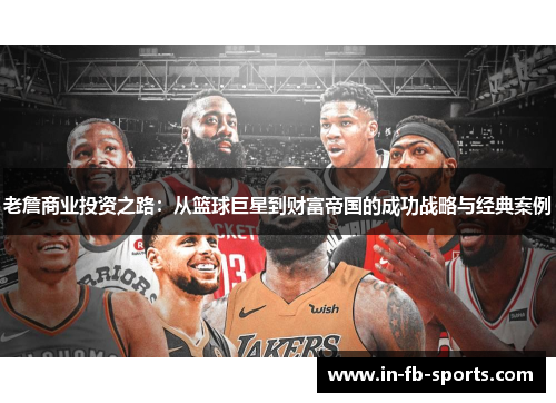 老詹商业投资之路：从篮球巨星到财富帝国的成功战略与经典案例