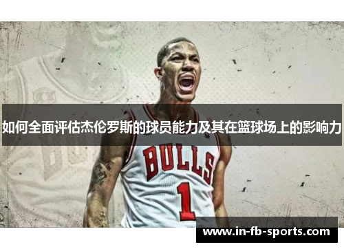 如何全面评估杰伦罗斯的球员能力及其在篮球场上的影响力