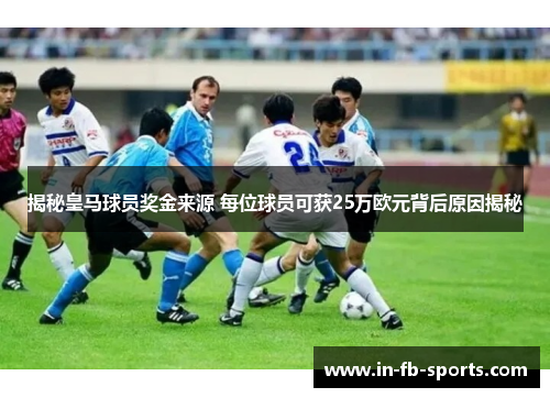 揭秘皇马球员奖金来源 每位球员可获25万欧元背后原因揭秘 揭秘皇马球员奖金来源 每位球员可获25万欧元背后原因揭秘