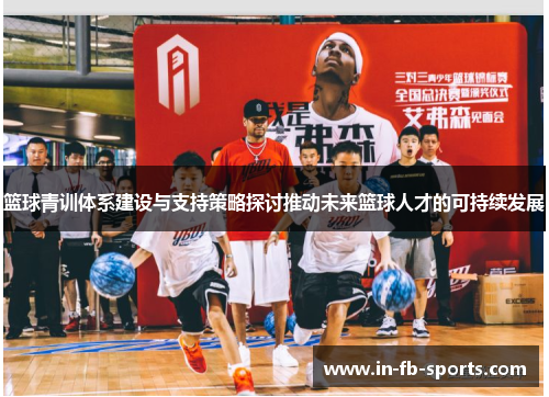 篮球青训体系建设与支持策略探讨推动未来篮球人才的可持续发展