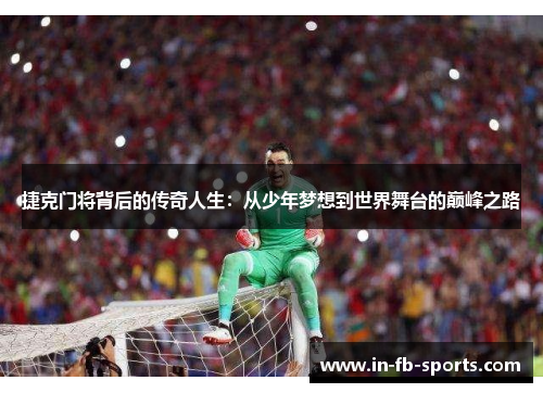 捷克门将背后的传奇人生：从少年梦想到世界舞台的巅峰之路