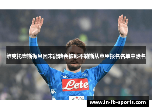 维克托奥斯梅恩因未能转会被那不勒斯从意甲报名名单中除名 维克托奥斯梅恩因未能转会被那不勒斯从意甲报名名单中除名