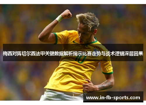 梅西对阵切尔西法甲关键数据解析揭示比赛走势与战术逻辑深层因果 梅西对阵切尔西法甲关键数据解析揭示比赛走势与战术逻辑深层因果