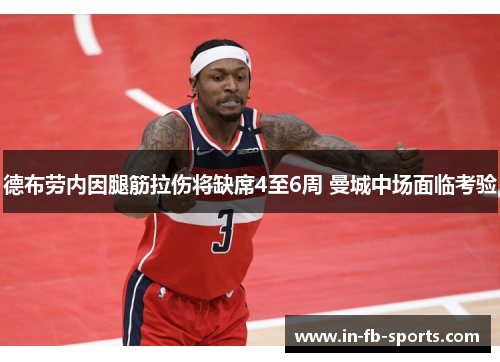 德布劳内因腿筋拉伤将缺席4至6周 曼城中场面临考验 德布劳内因腿筋拉伤将缺席4至6周 曼城中场面临考验